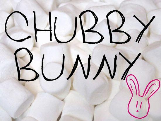 Hun reccomend Chubby bunny marshmallow