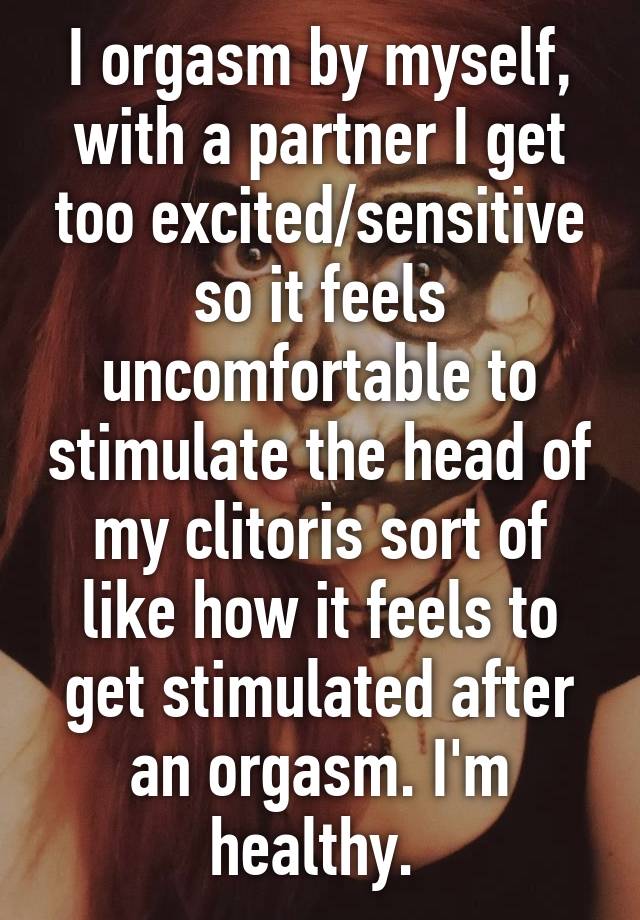Clitoris very sensitive after orgasm