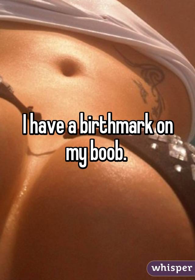 Fiend reccomend Birthmark on boob